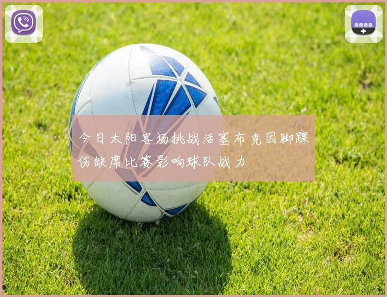 今日太阳客场挑战活塞布克因脚踝伤缺席比赛影响球队战力