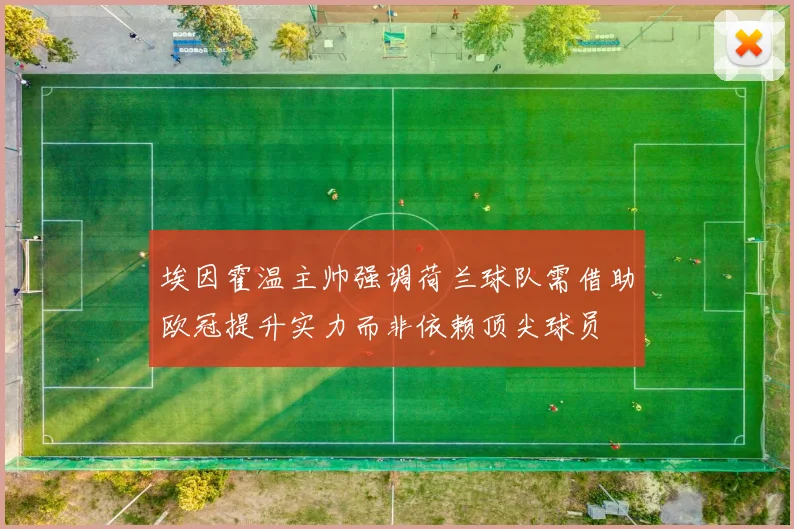 埃因霍温主帅强调荷兰球队需借助欧冠提升实力而非依赖顶尖球员