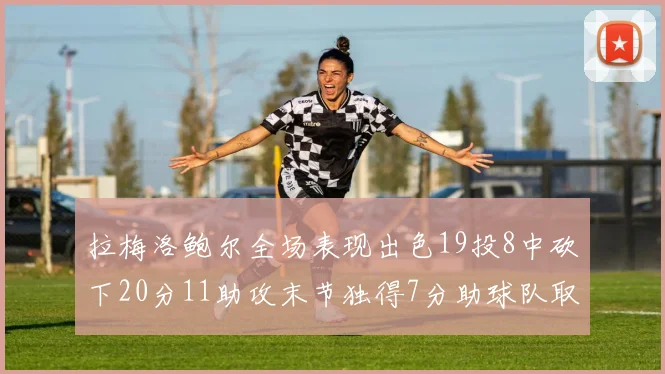 拉梅洛鲍尔全场表现出色19投8中砍下20分11助攻末节独得7分助球队取胜